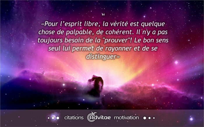 Pour l'esprit libre, la vrit est quelque chose de palpable et qui rayonne