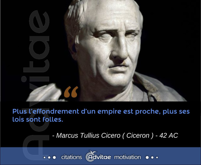CICERON: Plus l’effondrement d’un empire est proche, plus ses lois sont folles.