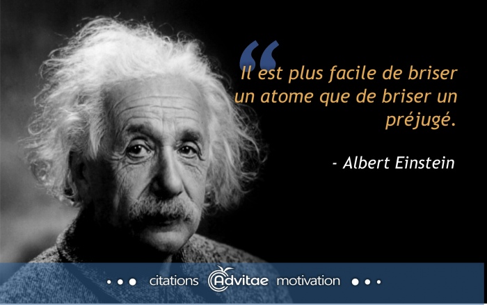 Il est plus facile de briser un atome que de briser un prjug. 
