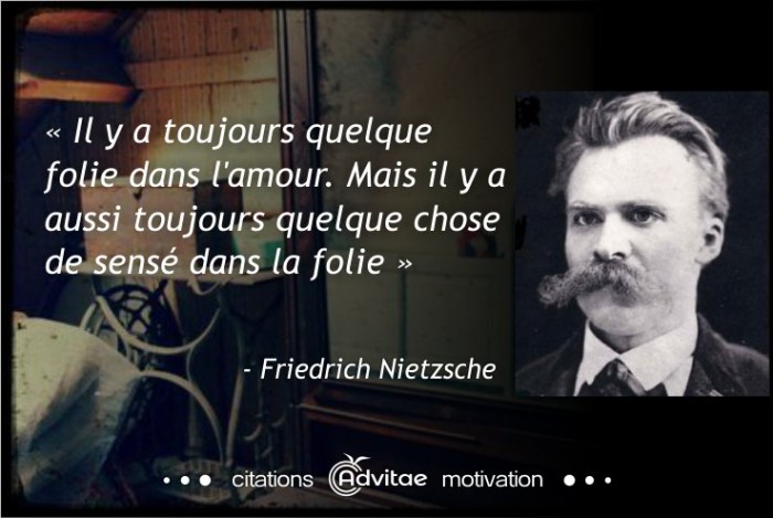 Il y a toujours quelque folie dans l'amour et quelque chose de sens dans la folie