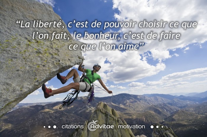 La libert, cest choisir ce que lon fait, le bonheur, faire ce que lon aime